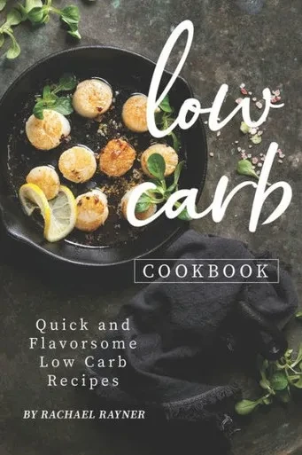 Low Carb Cookbook : Quick And Flavorsome Low Carb Recipes
