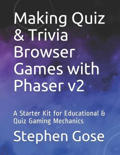 Making Quiz And Trivia Browser Games With Phaser V2 : A Starter Kit For Educational And Quiz Gaming Mechanics