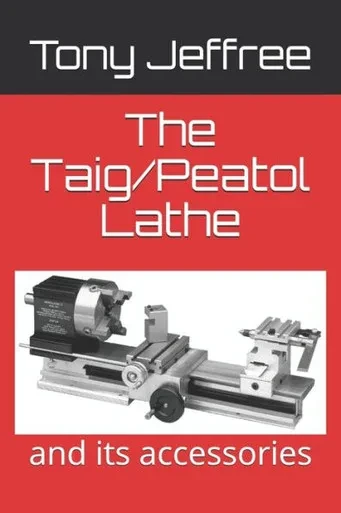 The Taig/Peatol Lathe : And Its Accessories