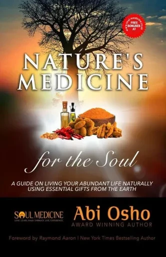 Nature'S Medicine For The Soul : A Guide On Living Your Abundant Life Naturally Using Essential Gifts From The Earth