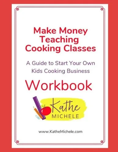 Make Money Teaching Cooking Classes : Workbook: A Guide To Start Your Own Kids Cooking Business Workbook