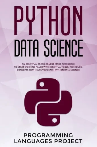 Python Data Science : An Essential Crash Course Made Accessible To Start Working Filled With Essential Tools, Tecniques, Concepts That Helps You Learn Python Data Science