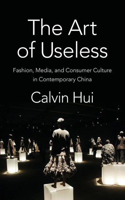 The Art Of Useless: Fashion, Media, And Consumer Culture In Contemporary China (Global Chinese Culture)