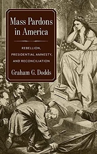 Mass Pardons In America: Rebellion, Presidential Amnesty, And Reconciliation (Hardcover)