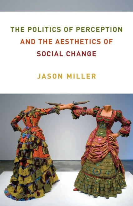 The Politics Of Perception And The Aesthetics Of Social Change (Columbia Themes In Philosophy, Social Criticism, And The Arts)