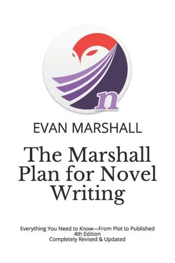 The Marshall Plan For Novel Writing : The 16-Step Blueprint To Take You From Idea To Completed Manuscript In 30 Days Or Less