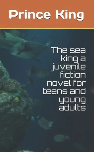 The Sea King A Juvenile Fiction Novel For Teens And Young Adults : The Sea King By Prince A. King