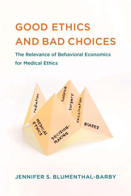 Good Ethics And Bad Choices: The Relevance Of Behavioral Economics For Medical Ethics (Basic Bioethics)