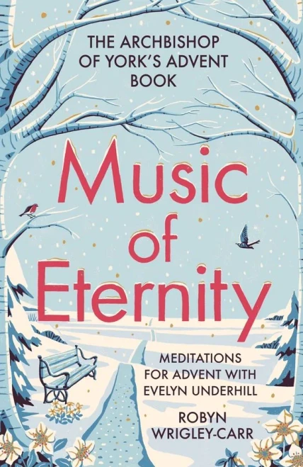 Music Of Eternity: Meditations For Advent With Evelyn Underhill: The Archbishop Of YorkS Advent Book 2021