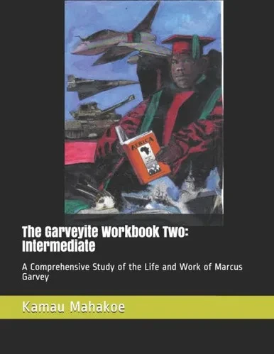 The Garveyite Workbook Two : Intermediate: A Comprehensive Study Of The Life And Work Of Marcus Garvey