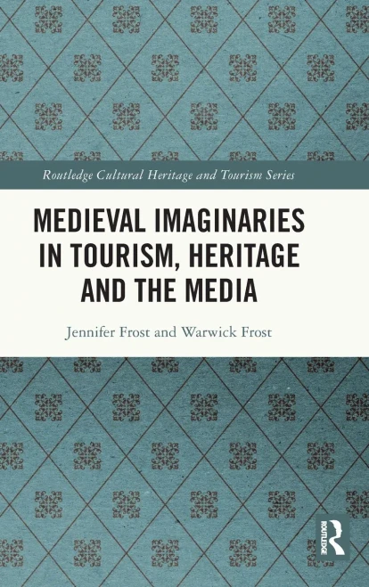 Medieval Imaginaries In Tourism, Heritage And The Media (Routledge Cultural Heritage And Tourism)