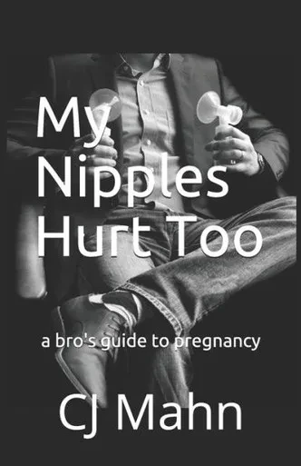 My Nipples Hurt Too : A Bro'S Guide To Pregnancy