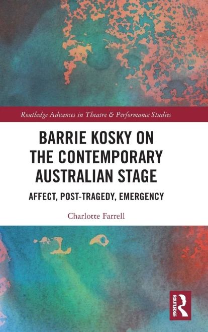 Barrie Kosky On The Contemporary Australian Stage: Affect, Post-Tragedy, Emergency (Routledge Advances In Theatre & Performance Studies)