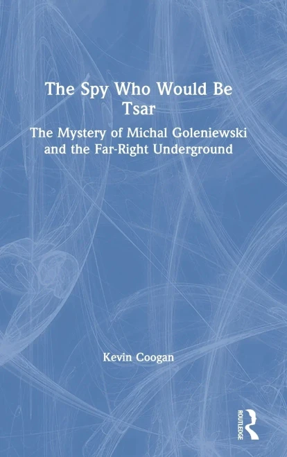 The Spy Who Would Be Tsar: The Mystery Of Michal Goleniewski And The Far-Right Underground (Hardcover)