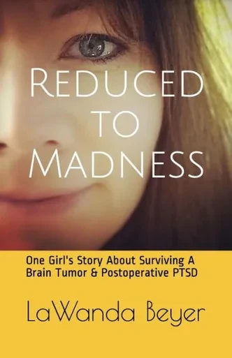 Reduced To Madness : One Girl'S Story About Surviving A Brain Tumor And Postoperative Ptsd
