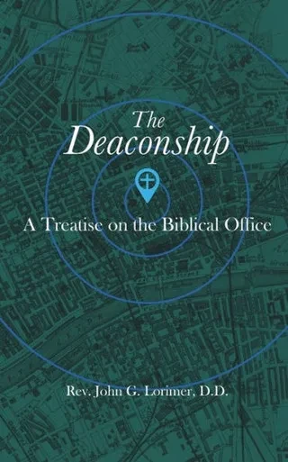 The Deaconship : A Treatise On The Biblical Office