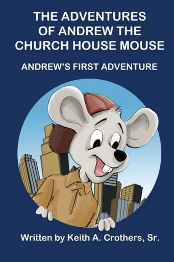 The Adventures Of Andrew The Church House Mouse : Andrew'S First Adventure