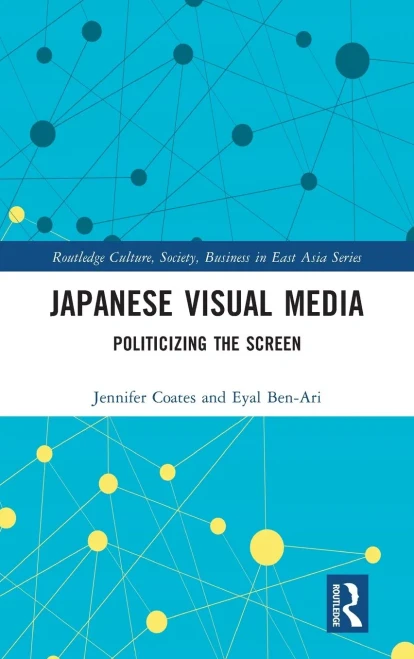 Japanese Visual Media: Politicizing The Screen (Routledge Culture, Society, Business In East Asia Series)