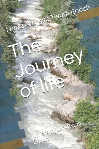 The Journey Of Life : Nana Ampofo Twum Enoch