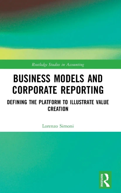Business Models And Corporate Reporting: Defining The Platform To Illustrate Value Creation (Routledge Studies In Accounting)