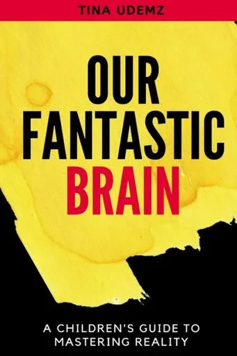 Our Fantastic Brain : A Children'S Guide To Mastering Reality