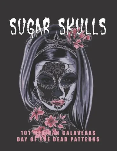Sugar Skulls - 101 Mexican Calaveras, Day Of The Dead Patterns : Coloring Book For Adults Stress Relief