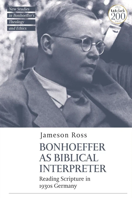 Bonhoeffer As Biblical Interpreter: Reading Scripture In 1930S Germany (T&T Clark New Studies In BonhoefferÂ?S Theology And Ethics)