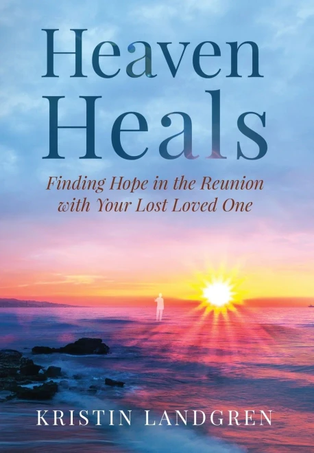 Heaven Heals: Finding Hope In The Reunion With Your Lost Loved One (Hardcover)