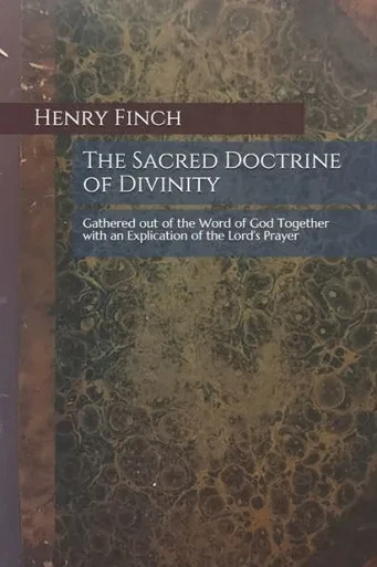 The Sacred Doctrine Of Divinity : Gathered Out Of The Word Of God Together With An Explication Of The Lord'S Prayer