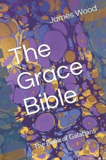 The Grace Bible : The Book Of Galatians