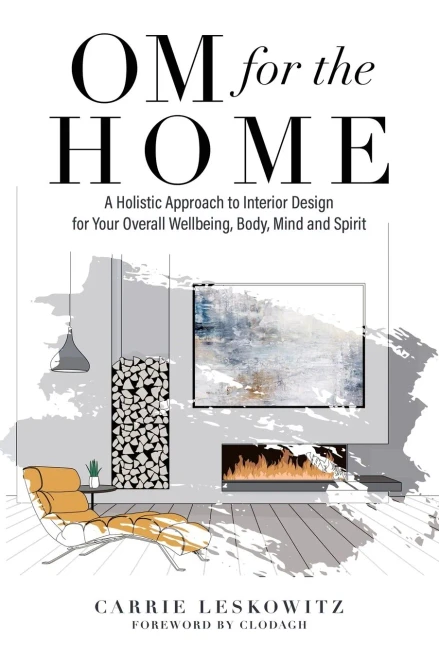 Om For The Home: A Holistic Approach To Interior Design For Your Overall Wellbeing, Body, Mind And Spirit