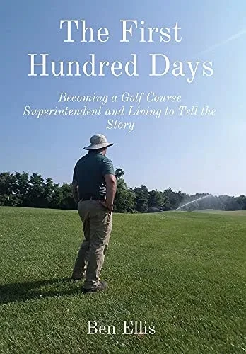 The First Hundred Days: Becoming A Golf Course Superintendent And Living To Tell The Story