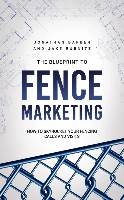 The Blue Print To Fence Marketing: How To Skyrocket Your Fencing Calls And Visits