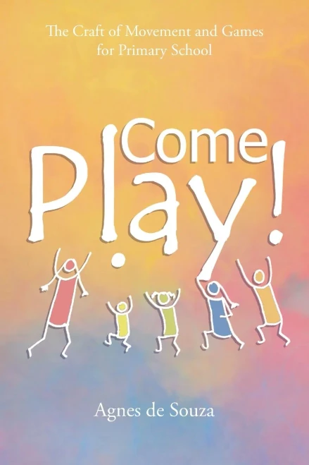 Come Play!: The Craft Of Movement And Games For Primary School