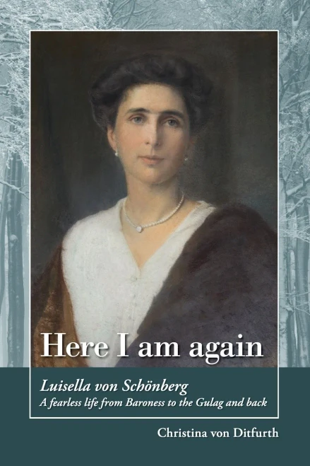 Here I Am Again: Luisella Von Schönberg. A Fearless Life From Baroness To The Gulag And Back