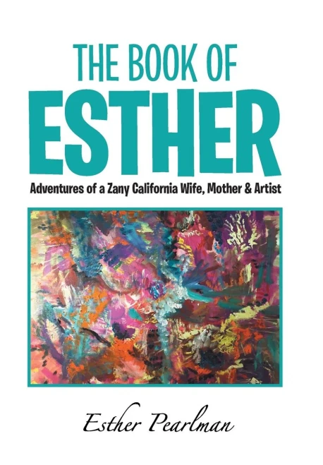 The Book Of Esther : Adventures Of A Zany California Wife, Mother & Artist