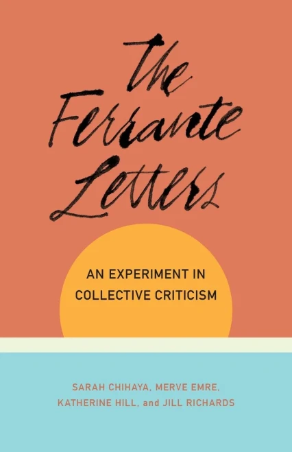 The Ferrante Letters: An Experiment in Collective Criticism (Literature Now)
