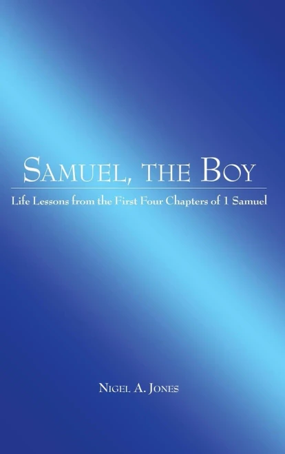 Samuel, The Boy : Life Lessons From The First Four Chapters Of 1 Samuel