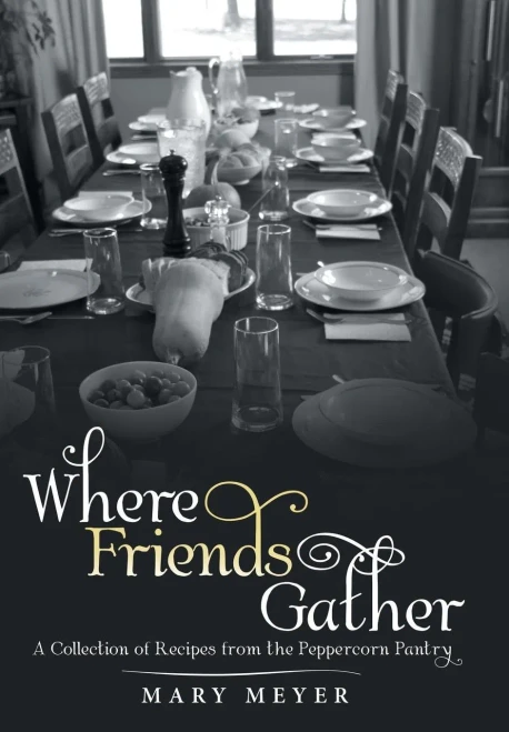 Where Friends Gather : A Collection Of Recipes From The Peppercorn Pantry