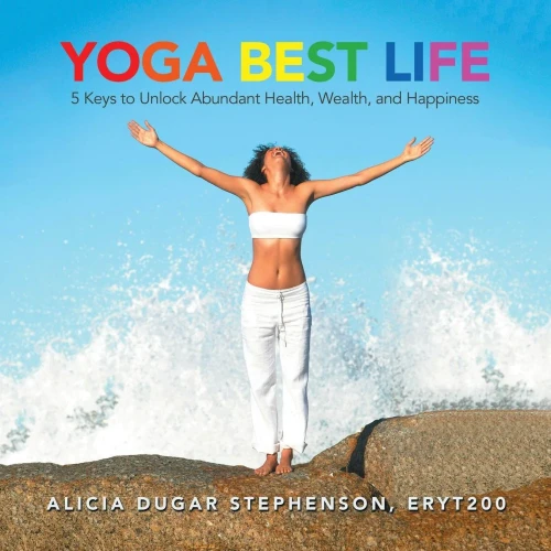 Yoga Best Life : 5 Keys To Unlock Abundant Health, Wealth, And Happiness