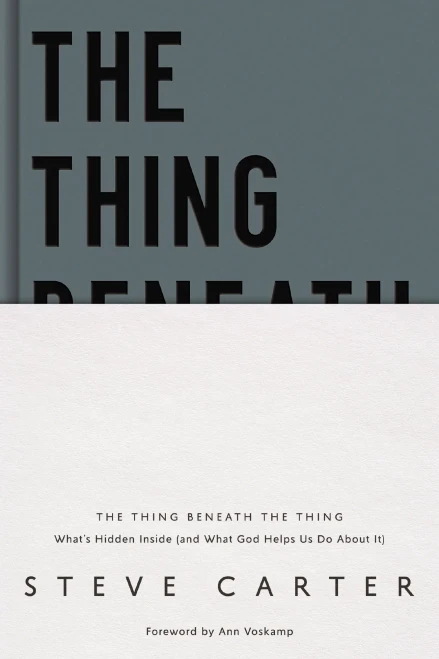 The Thing Beneath The Thing: What'S Hidden Inside (And What God Helps Us Do About It)