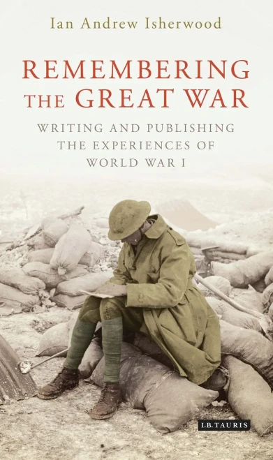 Remembering The Great War : Writing And Publishing The Experiences Of World War I
