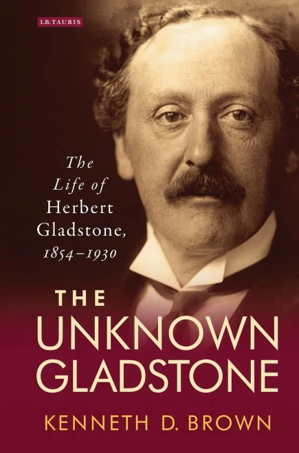 The Unknown Gladstone : The Life Of Herbert Gladstone, 1854-1930
