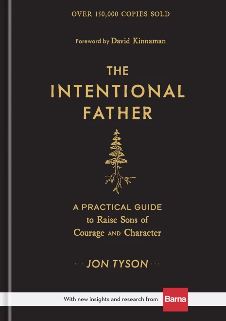 The Intentional Father: A Practical Guide To Raise Sons Of Courage And Character