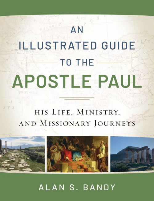 An Illustrated Guide To The Apostle Paul: His Life, Ministry, And Missionary Journeys