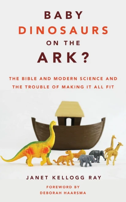 Baby Dinosaurs On The Ark?: The Bible And Modern Science And The Trouble Of Making It All Fit