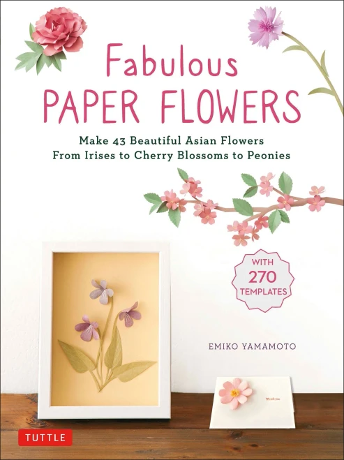 Fabulous Paper Flowers: Make 43 Beautiful Asian Flowers - From Irises To Cherry Blossoms To Peonies (With 270 Tracing Templates)