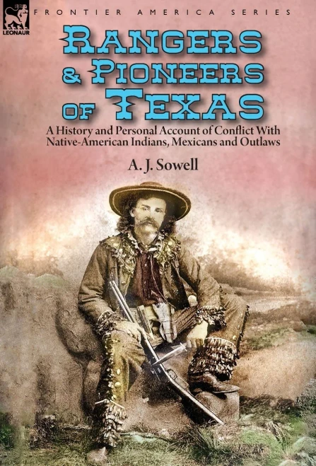 Rangers And Pioneers Of Texas : A History And Personal Account Of Conflict With Native-American Indians, Mexicans And Outlaws