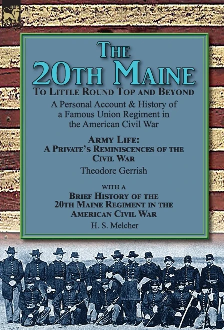 The 20Th Maine-To Little Round Top And Beyond : A Personal Account & History Of A Famous Union Regiment In The American Civil War