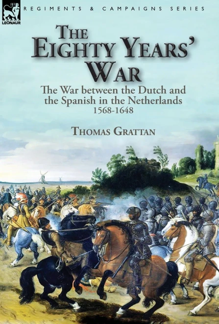 The Eighty Years' War : The War Between The Dutch And The Spanish In The Netherlands, 1568-1648